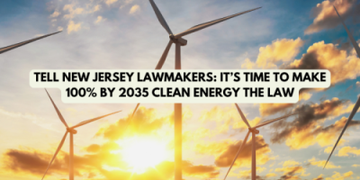 Tell New Jersey Lawmakers: It’s Time to Make 100% by 2035 Clean Energy the Law