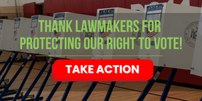 Thank Lawmakers for Protecting our Right to Vote!